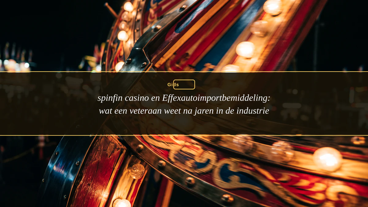 spinfin casino en Effexautoimportbemiddeling: wat een veteraan weet na jaren in de industrie