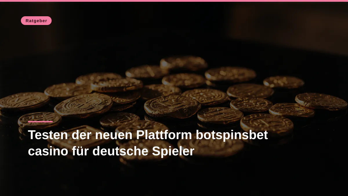 Testen der neuen Plattform botspinsbet casino für deutsche Spieler
