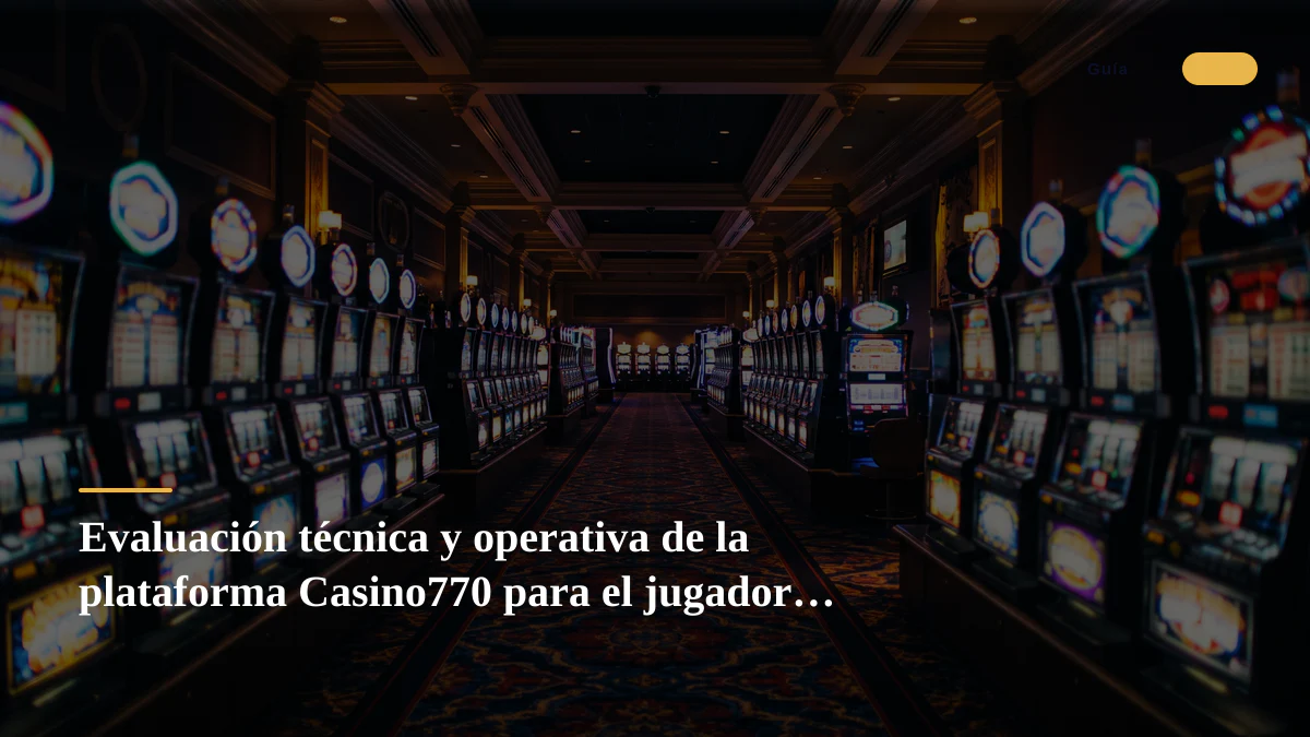 Evaluación técnica y operativa de la plataforma Casino770 para el jugador español