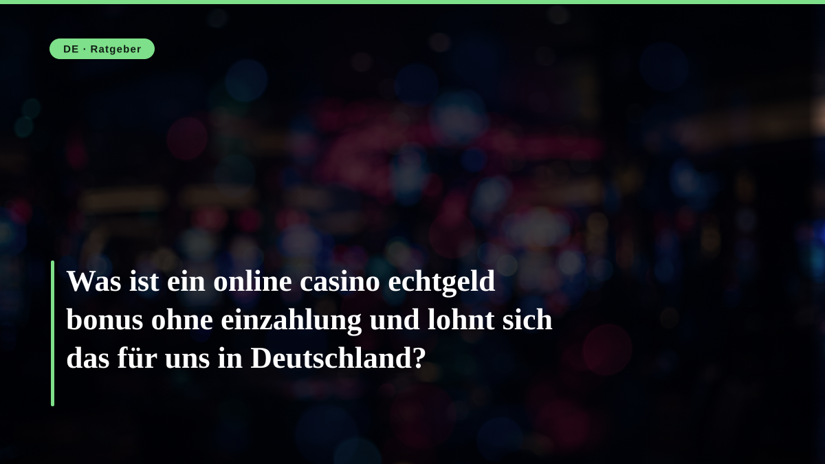 Was ist ein online casino echtgeld bonus ohne einzahlung und lohnt sich das für uns in Deutschland?
