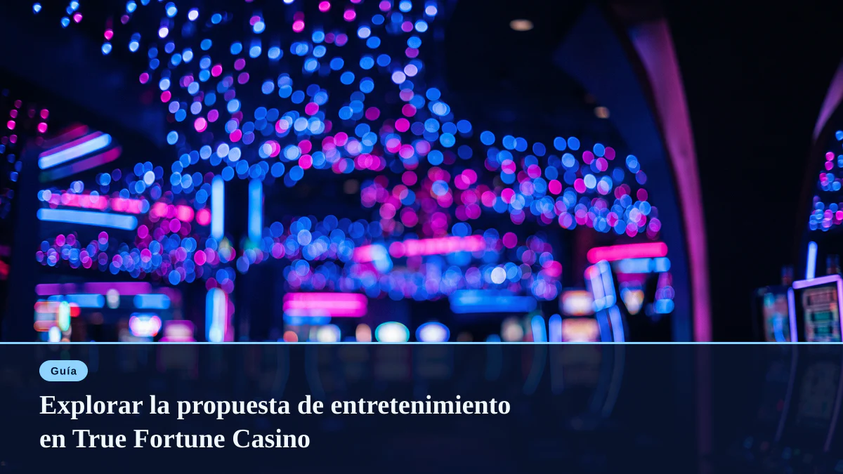 Explorar la propuesta de entretenimiento en True Fortune Casino