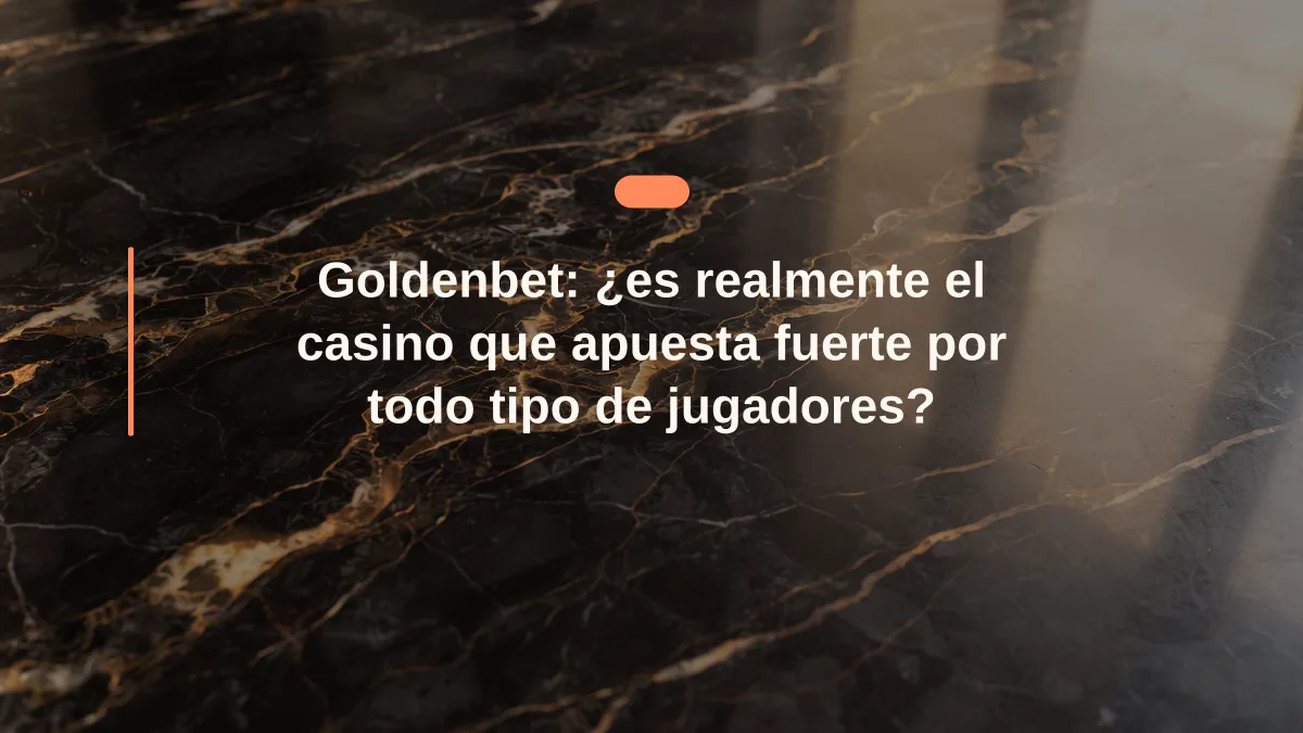 Goldenbet: ¿es realmente el casino que apuesta fuerte por todo tipo de jugadores?