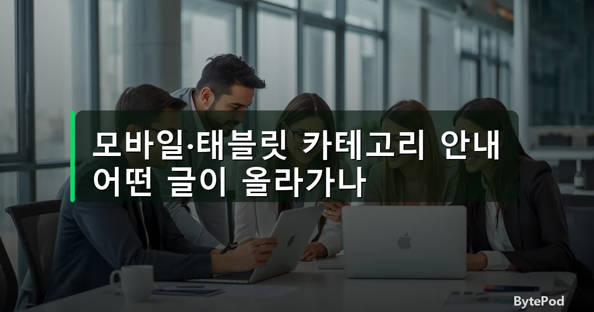 모바일·태블릿 카테고리 안내 — 어떤 글이 올라가나