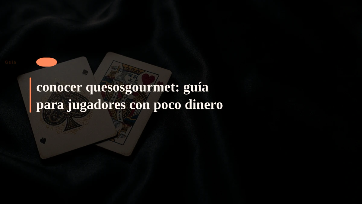 conocer quesosgourmet: guía para jugadores con poco dinero