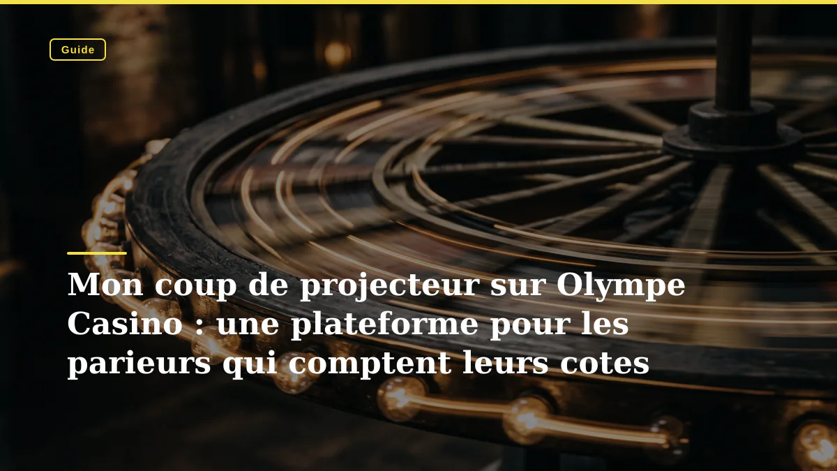 Mon coup de projecteur sur Olympe Casino : une plateforme pour les parieurs qui comptent leurs cotes