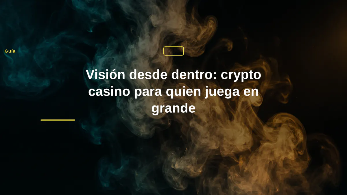 Visión desde dentro: crypto casino para quien juega en grande
