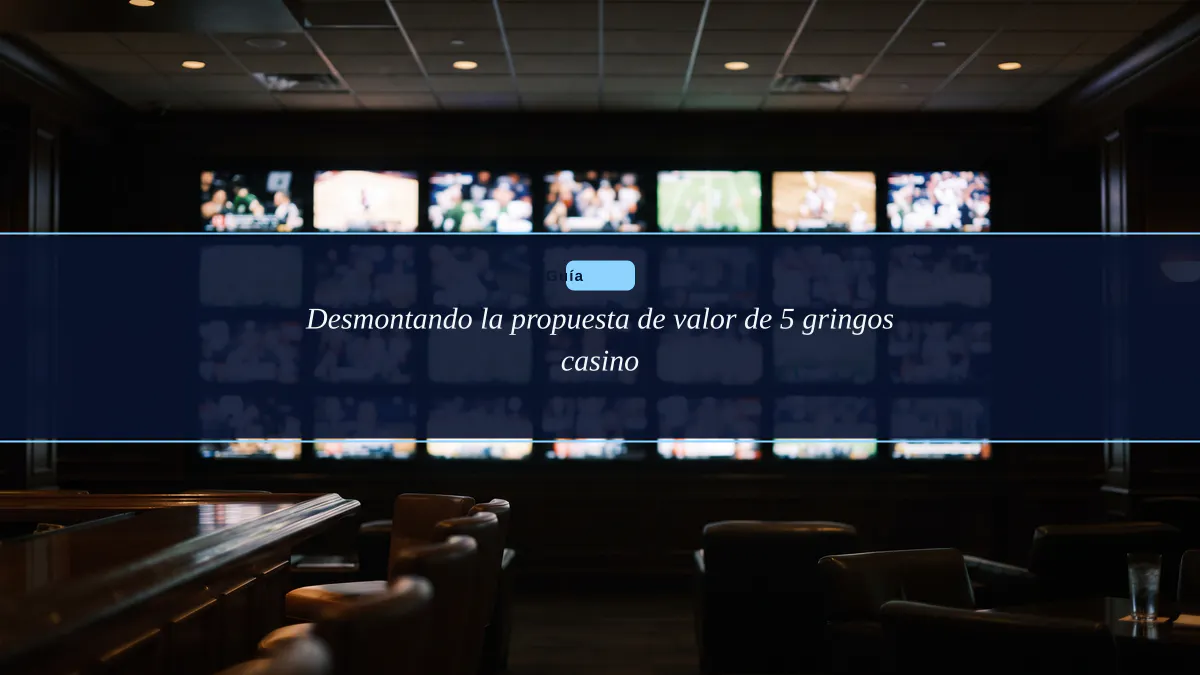 Desmontando la propuesta de valor de 5 gringos casino