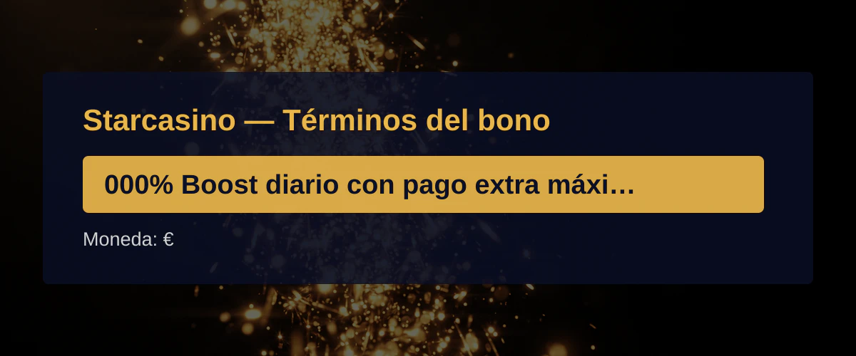Starcasino - T&eacute;rminos del bono: 000% Boost diario con pago extra m&aacute;ximo de &euro;10 + 20 FS