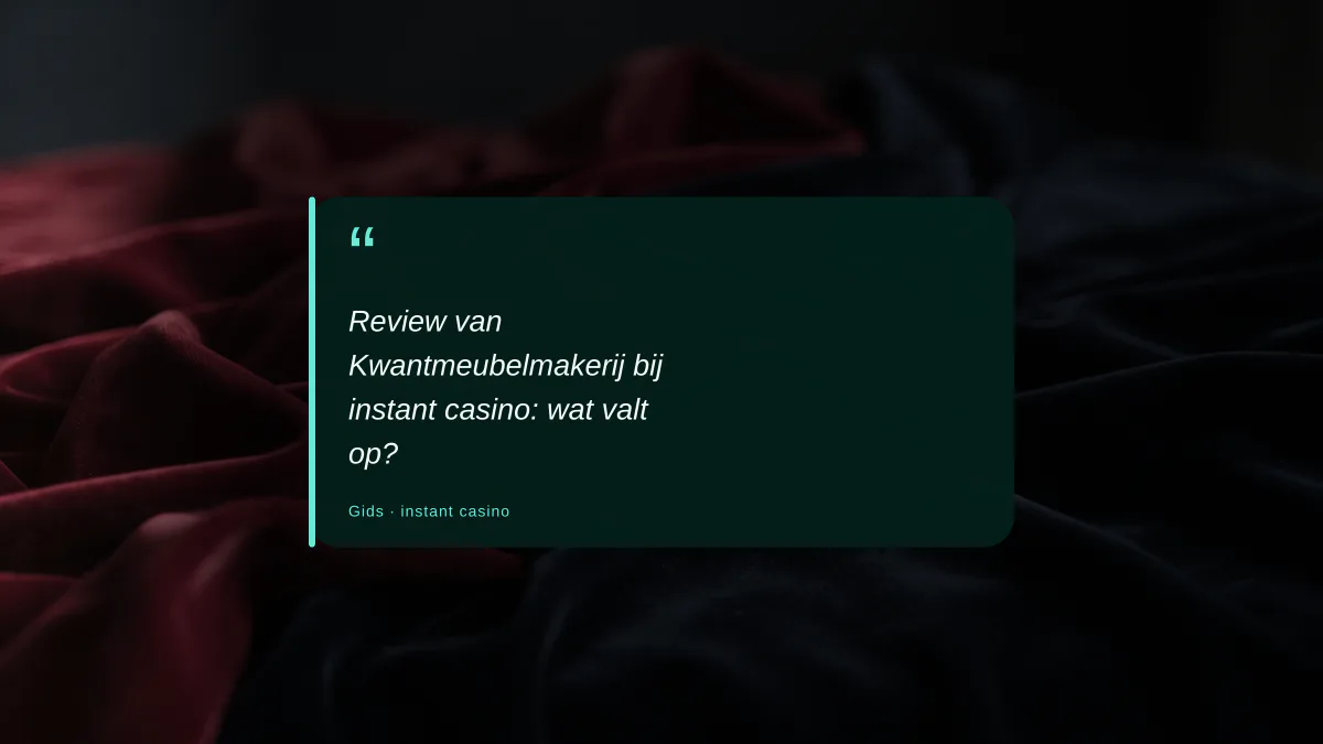 Review van Kwantmeubelmakerij bij instant casino: wat valt op?