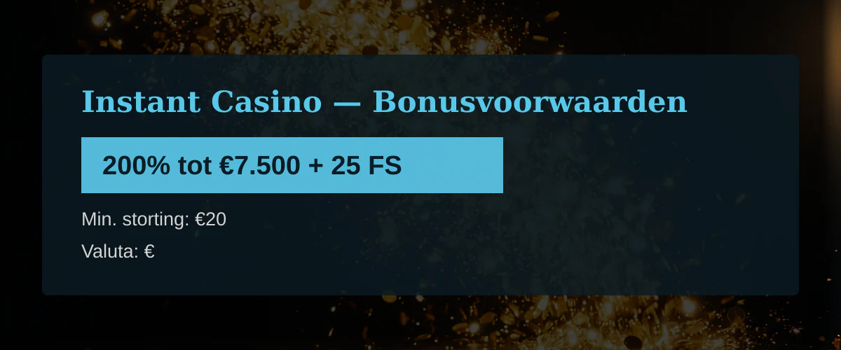 Instant Casino — Bonusvoorwaarden: 200% tot €7.500 + 25 FS