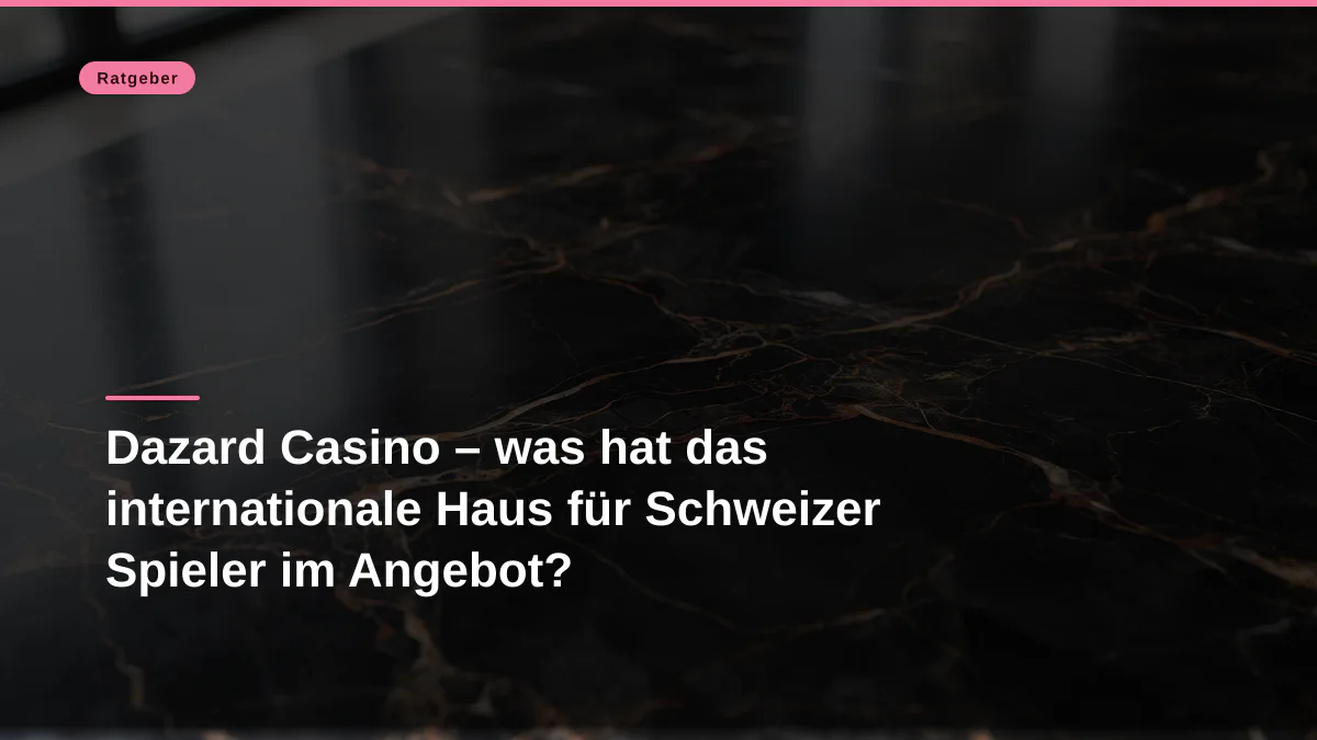 Dazard Casino – was hat das internationale Haus für Schweizer Spieler im Angebot?