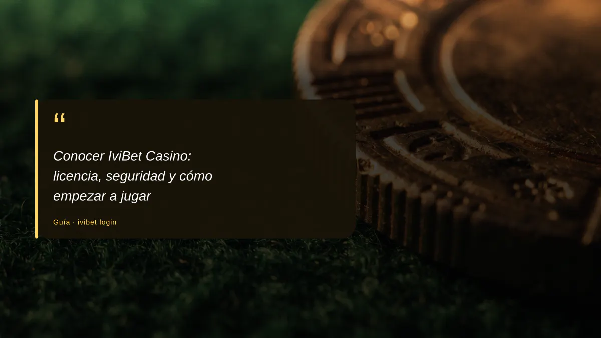Conocer IviBet Casino: licencia, seguridad y cómo empezar a jugar