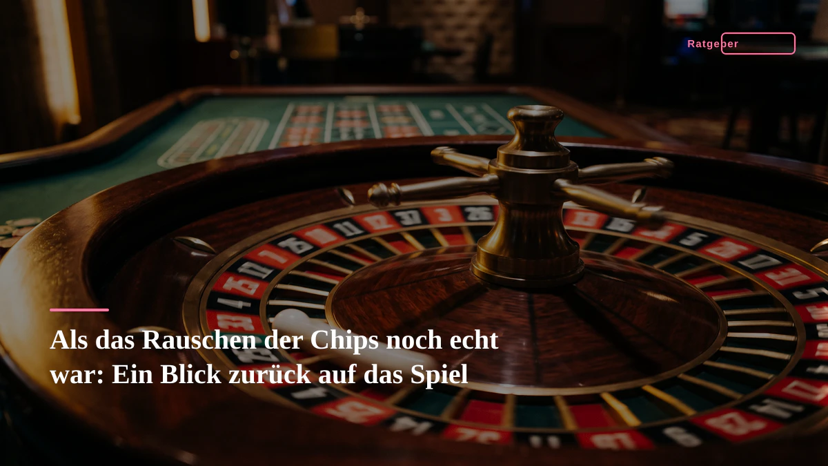Als das Rauschen der Chips noch echt war: Ein Blick zurück auf das Spiel