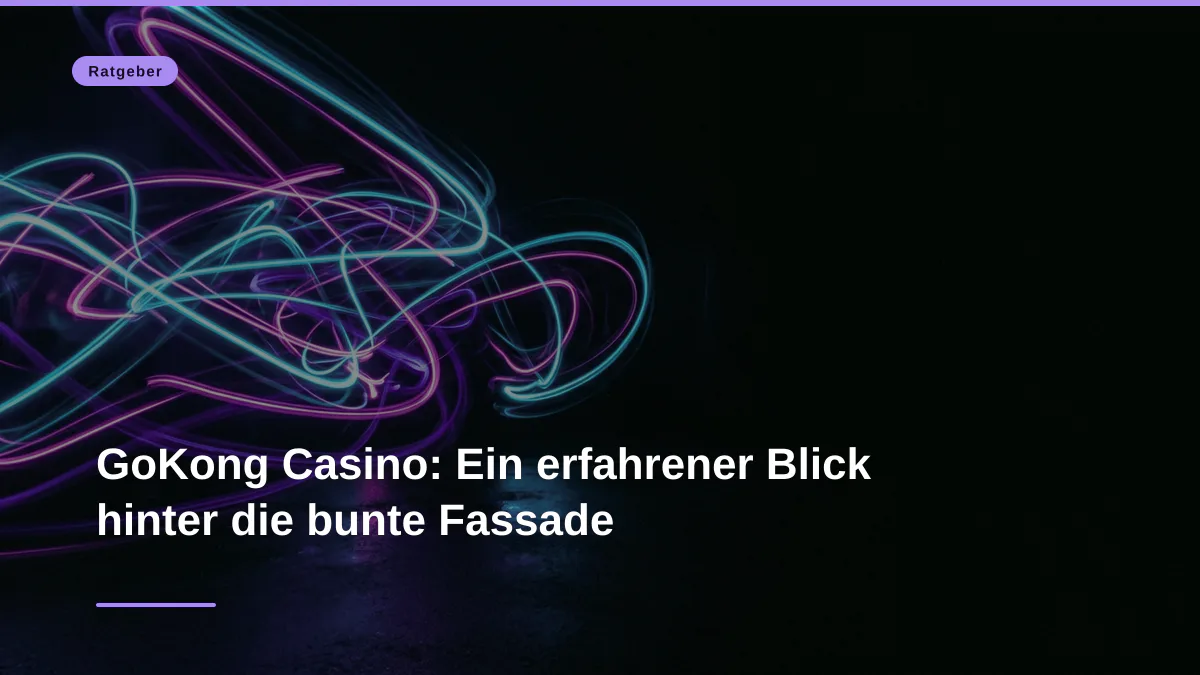 GoKong Casino: Ein erfahrener Blick hinter die bunte Fassade