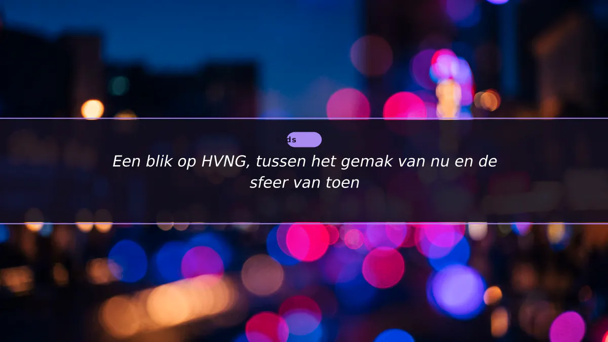 Een blik op HVNG, tussen het gemak van nu en de sfeer van toen