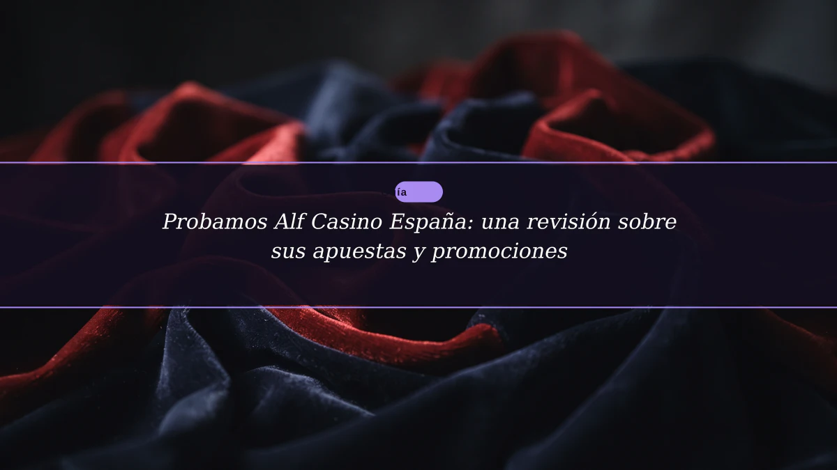 Probamos Alf Casino España: una revisión sobre sus apuestas y promociones