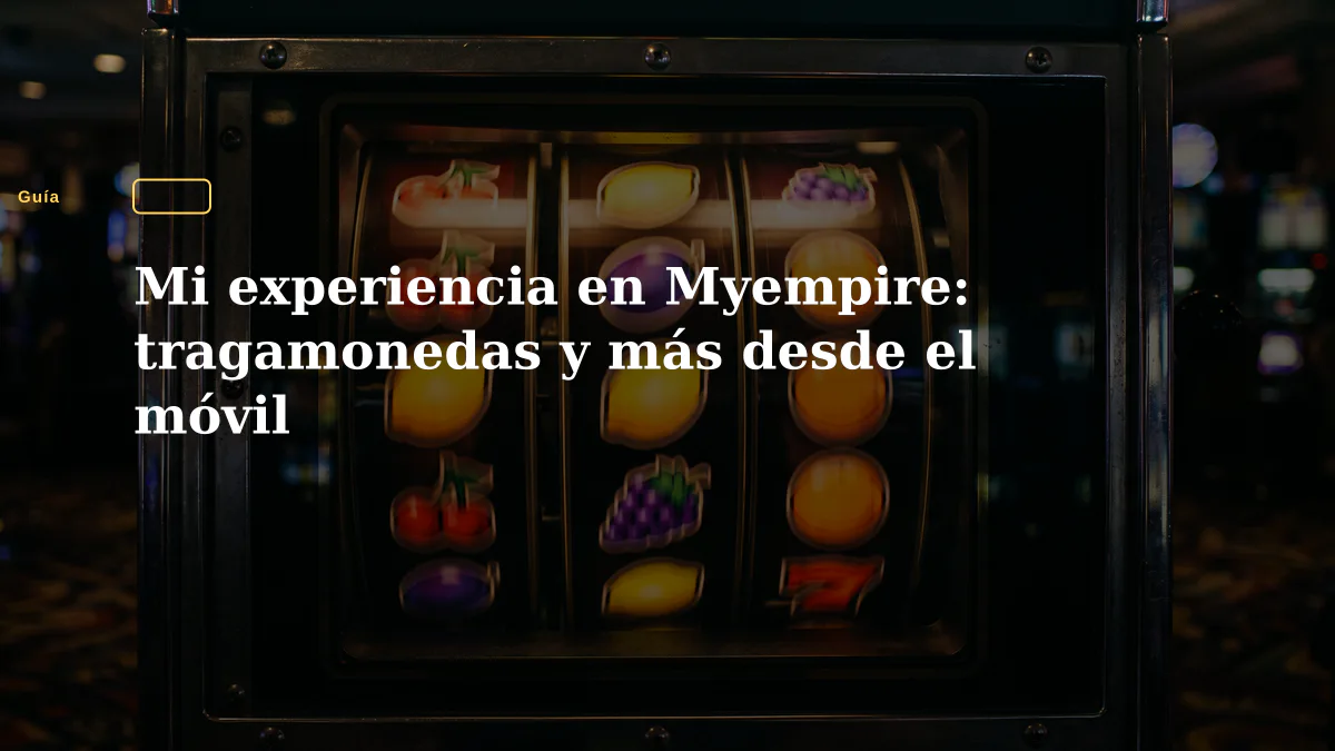 Mi experiencia en Myempire: tragamonedas y más desde el móvil