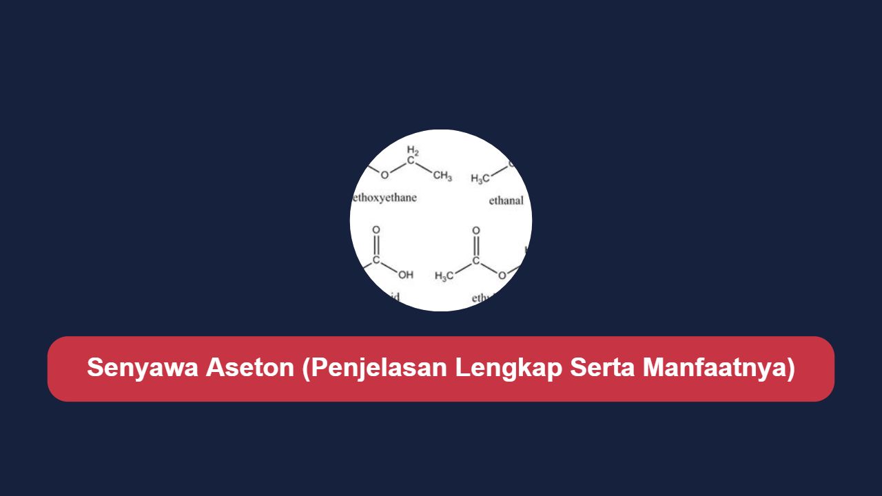 Senyawa Aseton (Penjelasan Lengkap Serta Manfaatnya)
