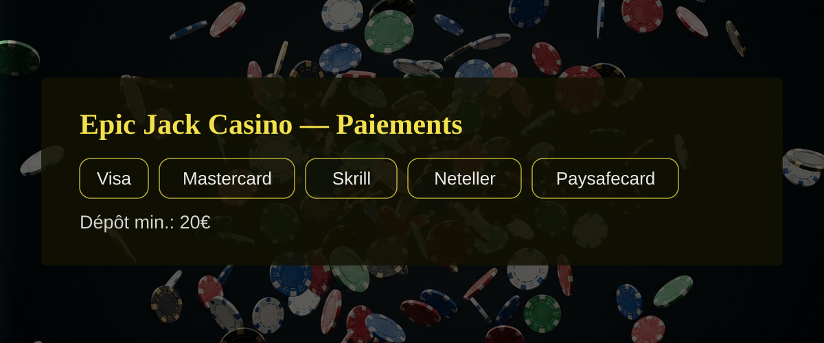 Epic Jack Casino — Paiements: Visa, Mastercard, Skrill, Neteller, Paysafecard Epic Jack Casino — Paiements: Visa, Mastercard, Skrill, Neteller, Paysafecard