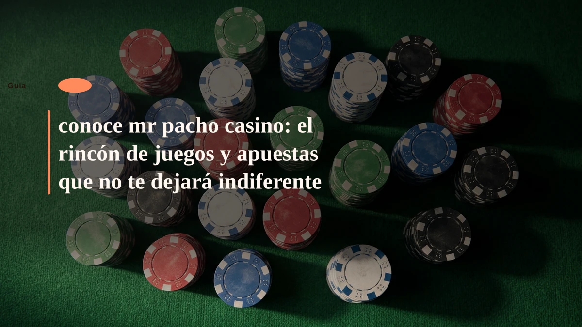 conoce mr pacho casino: el rincón de juegos y apuestas que no te dejará indiferente