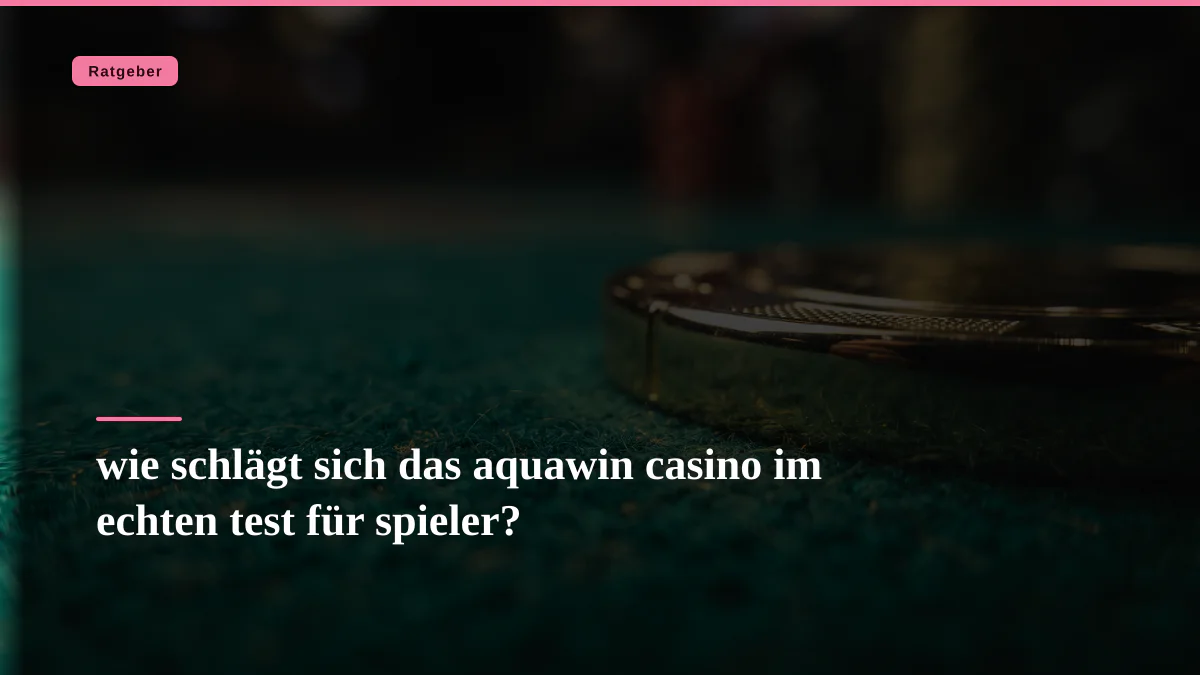 wie schlägt sich das aquawin casino im echten test für spieler?