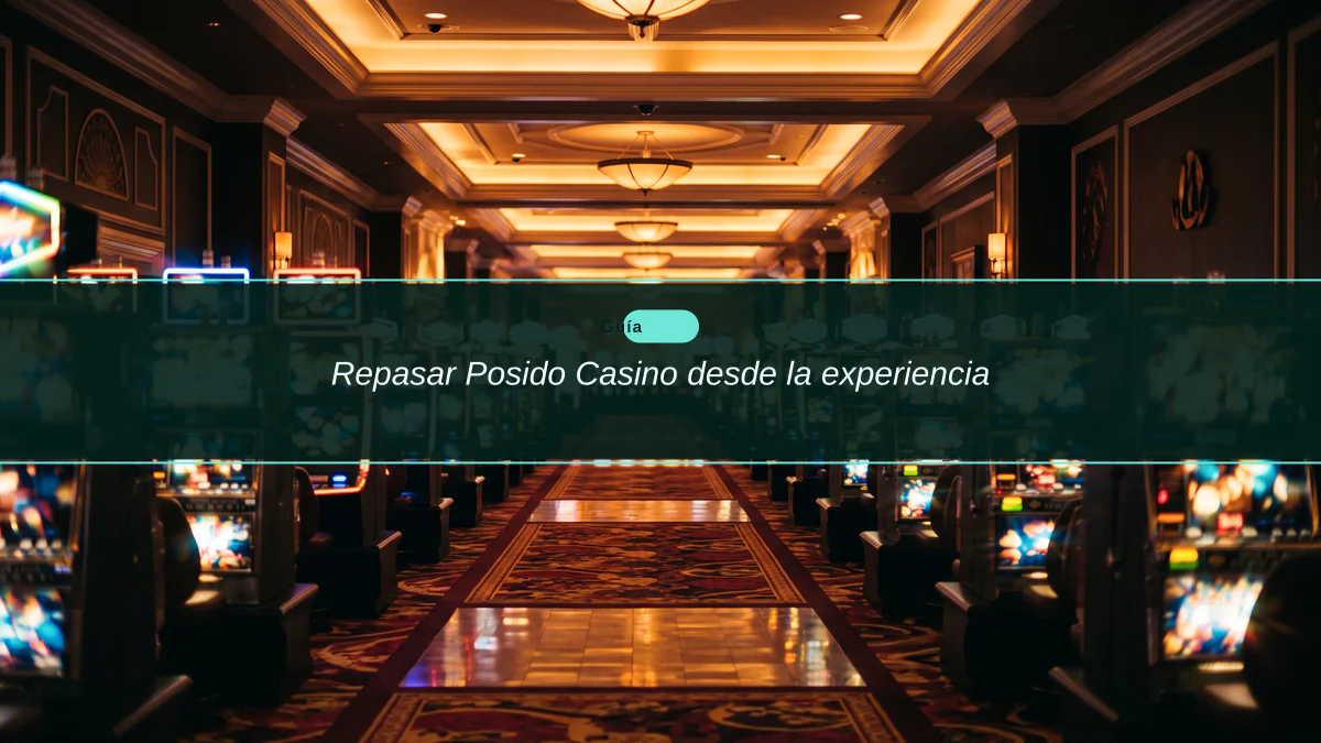 Repasar Posido Casino desde la experiencia