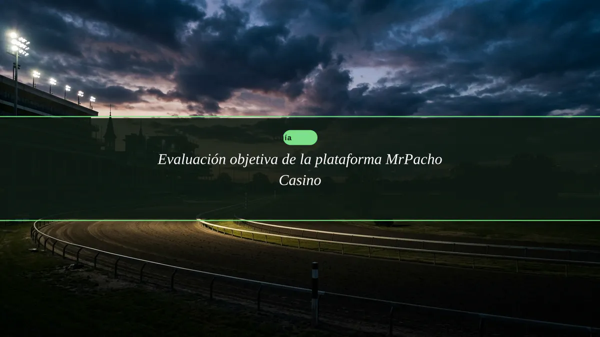Evaluación objetiva de la plataforma MrPacho Casino