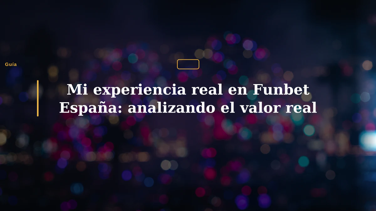 Mi experiencia real en Funbet España: analizando el valor real