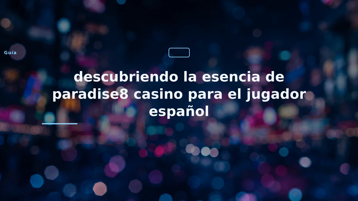 descubriendo la esencia de paradise8 casino para el jugador español