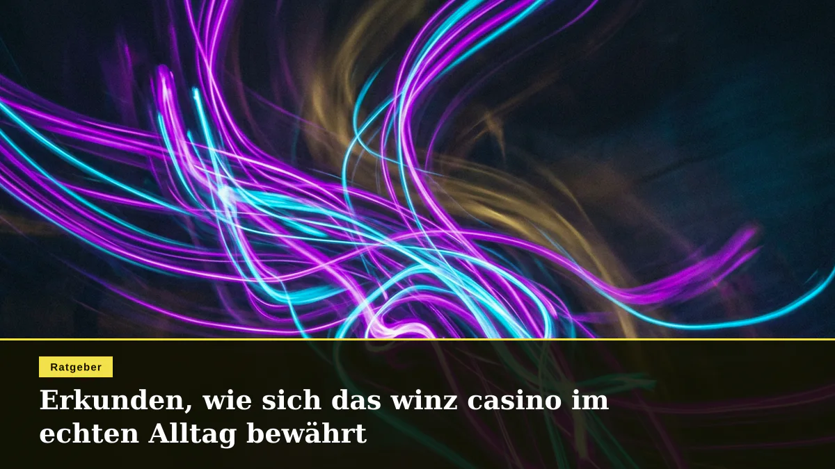 Erkunden, wie sich das winz casino im echten Alltag bewährt