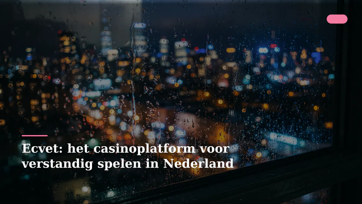 Ecvet: het casinoplatform voor verstandig spelen in Nederland