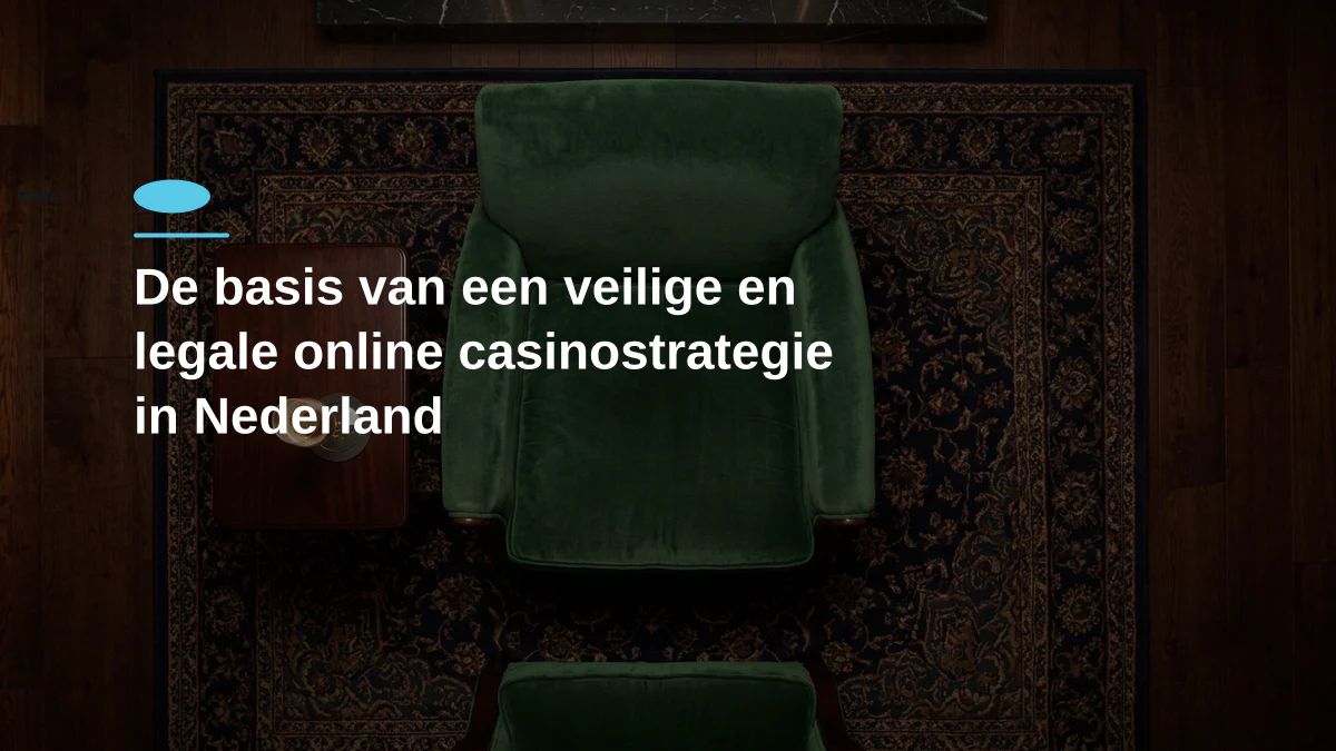 De basis van een veilige en legale online casinostrategie in Nederland