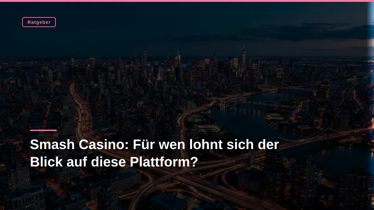 Smash Casino: Für wen lohnt sich der Blick auf diese Plattform?