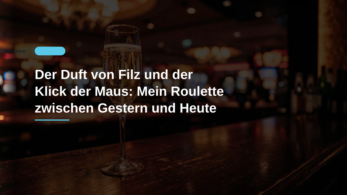 Der Duft von Filz und der Klick der Maus: Mein Roulette zwischen Gestern und Heute