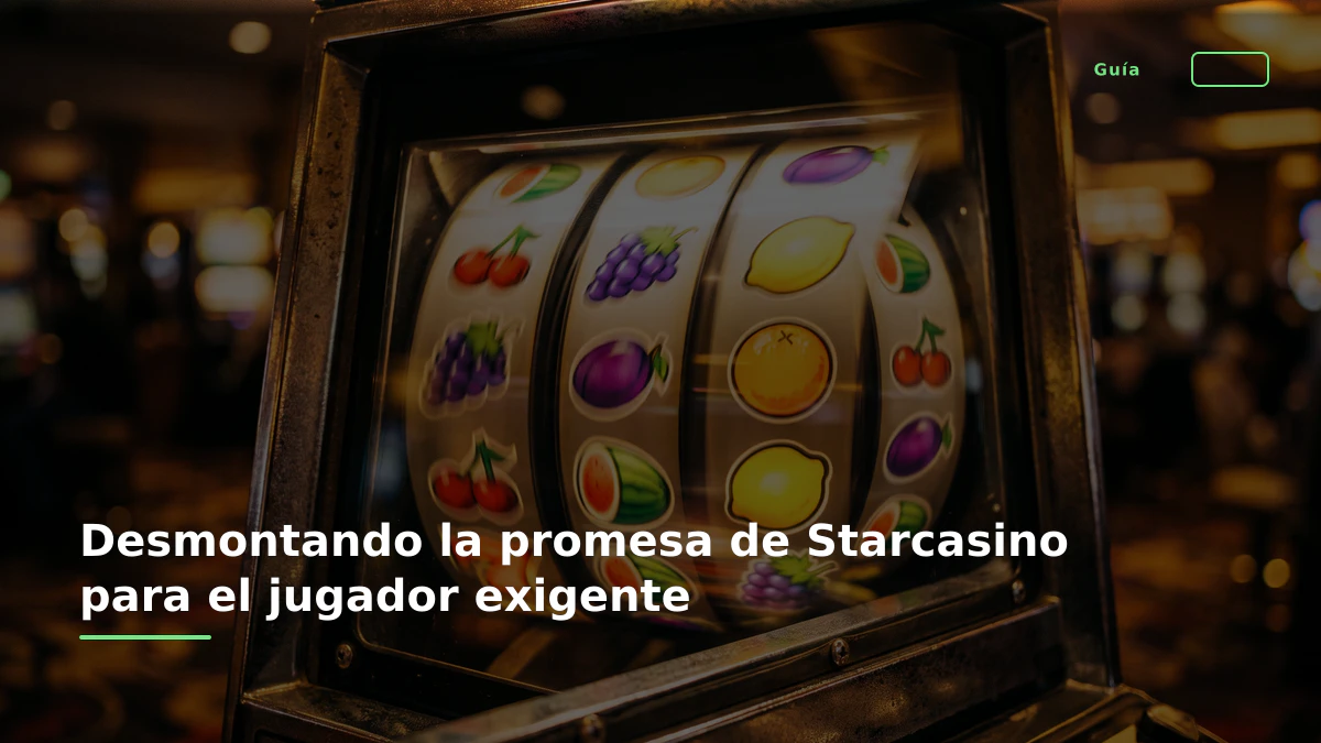 Desmontando la promesa de Starcasino para el jugador exigente