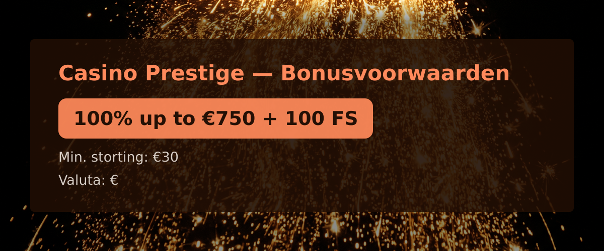 Casino Prestige — Bonusvoorwaarden: 100% up to €750 + 100 FS Casino Prestige — Bonusvoorwaarden: 100% up to €750 + 100 FS