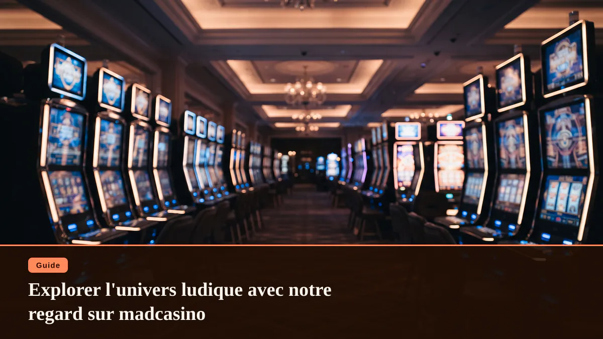 Explorer l'univers ludique avec notre regard sur madcasino