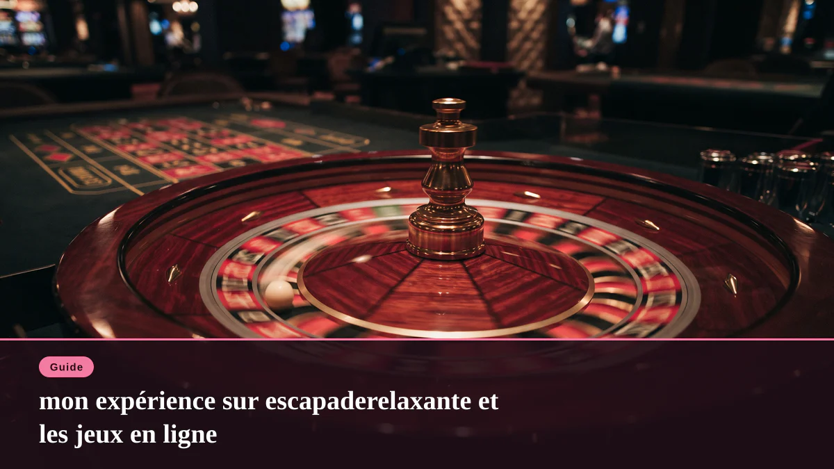 mon expérience sur escapaderelaxante et les jeux en ligne