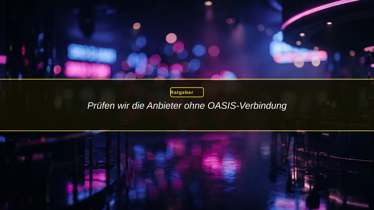 Prüfen wir die Anbieter ohne OASIS-Verbindung