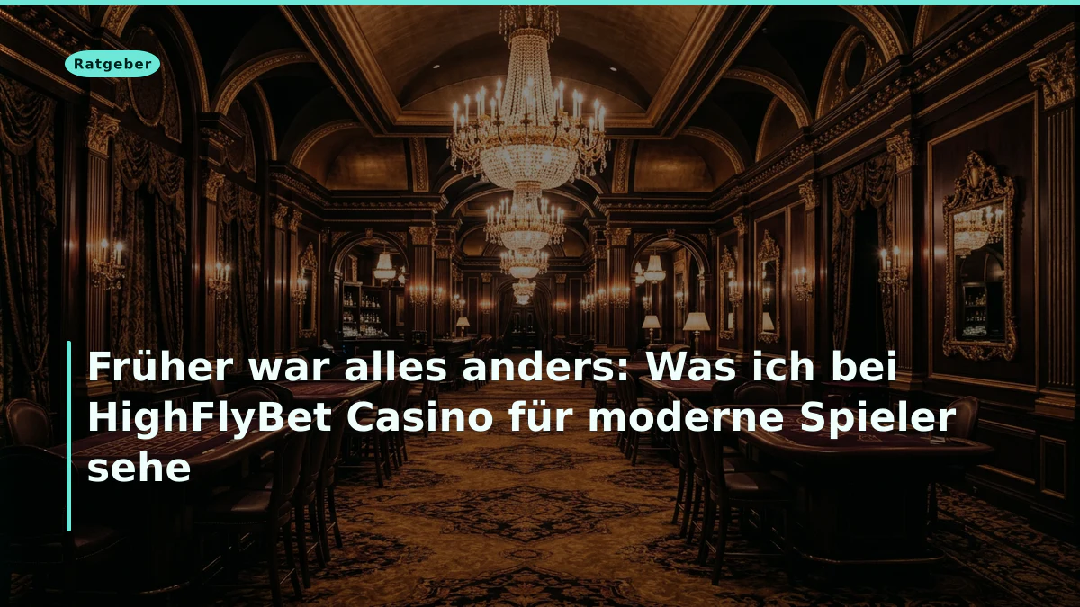 Früher war alles anders: Was ich bei HighFlyBet Casino für moderne Spieler sehe