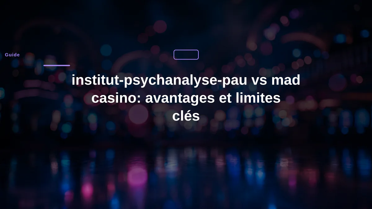 institut-psychanalyse-pau vs mad casino: avantages et limites clés