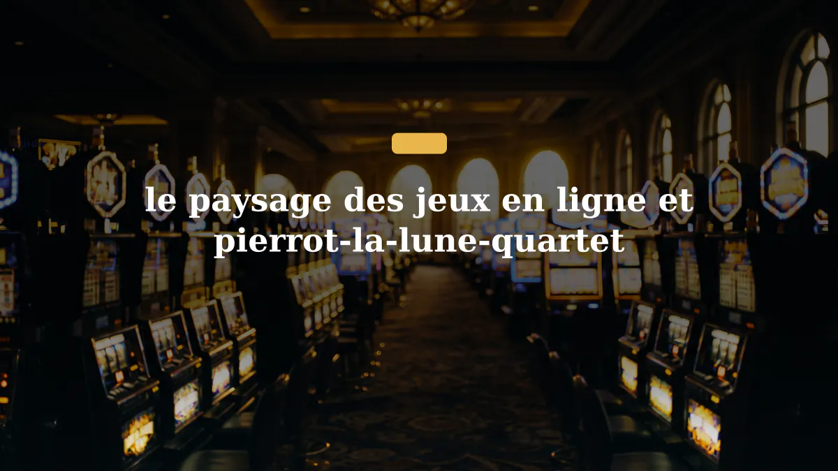 le paysage des jeux en ligne et pierrot-la-lune-quartet