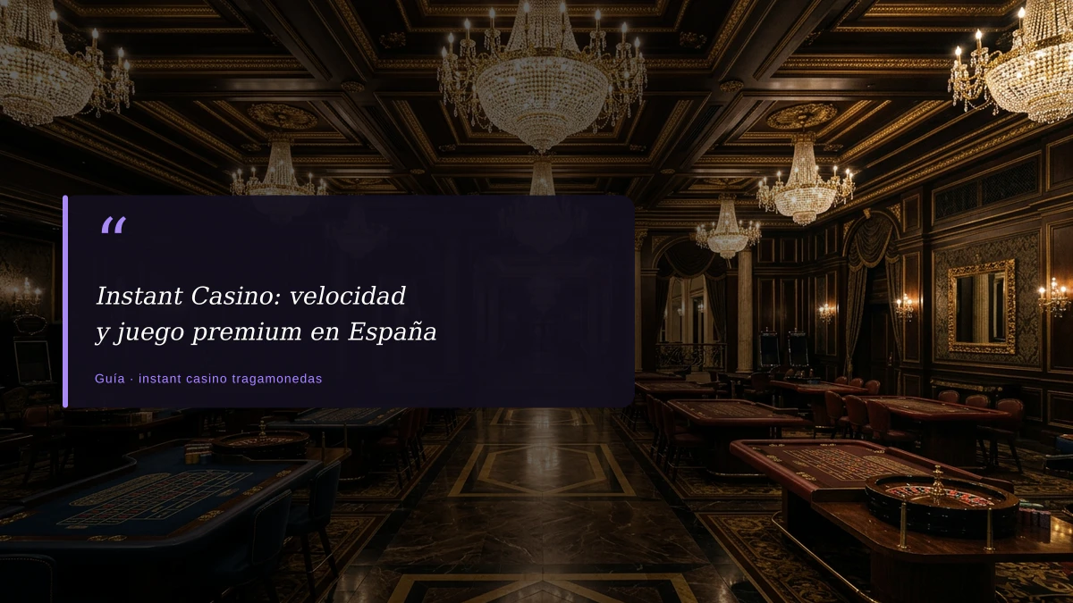 Instant Casino: velocidad y juego premium en España