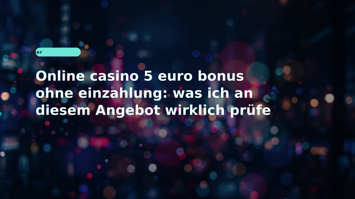 Online casino 5 euro bonus ohne einzahlung: was ich an diesem Angebot wirklich prüfe