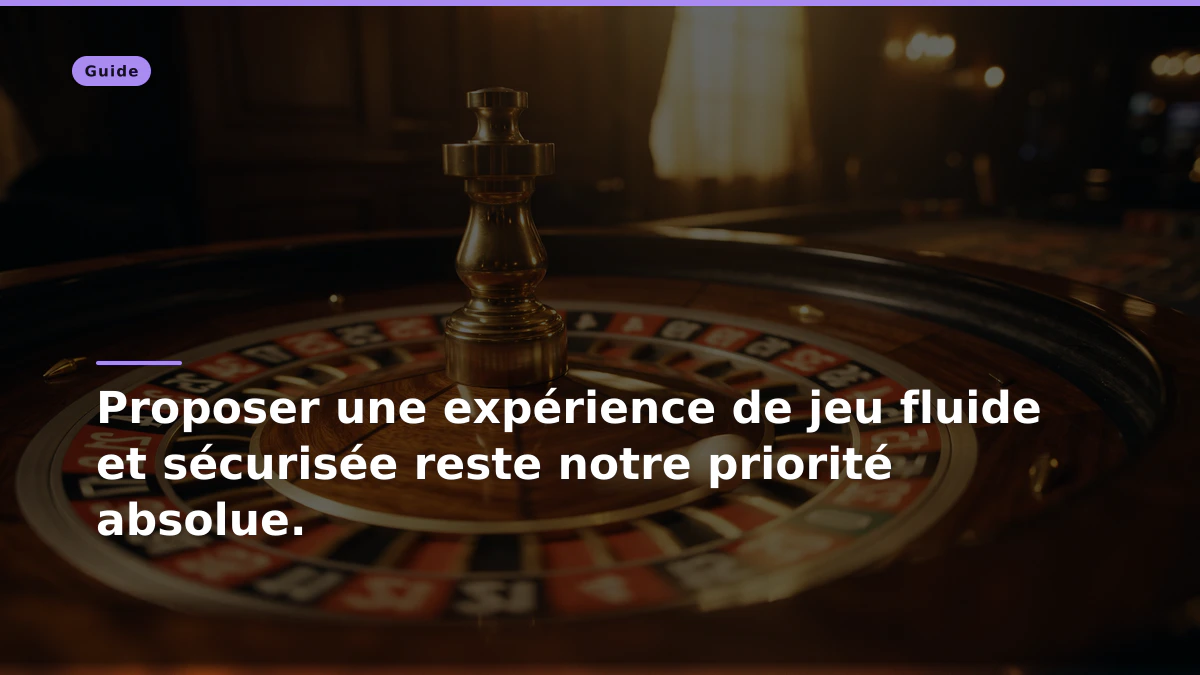 Proposer une expérience de jeu fluide et sécurisée reste notre priorité absolue.