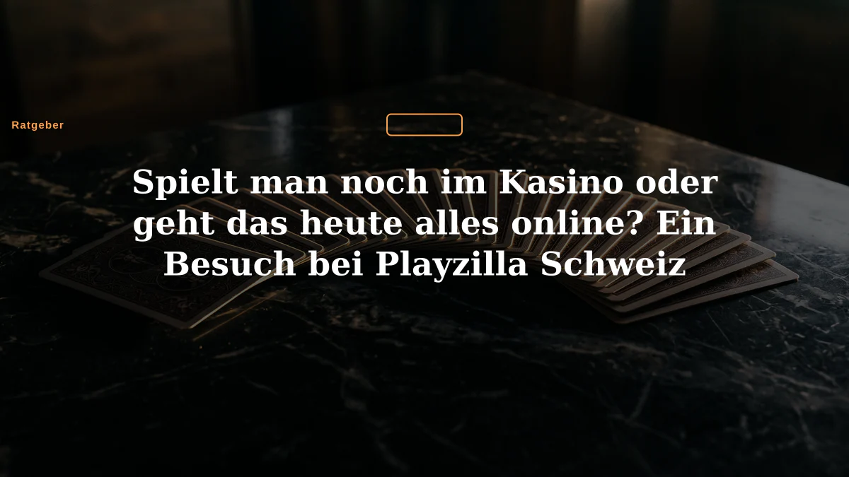 Spielt man noch im Kasino oder geht das heute alles online? Ein Besuch bei Playzilla Schweiz