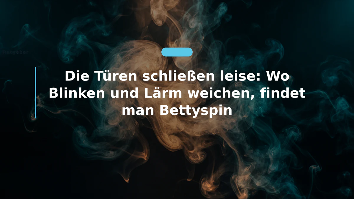 Die Türen schließen leise: Wo Blinken und Lärm weichen, findet man Bettyspin