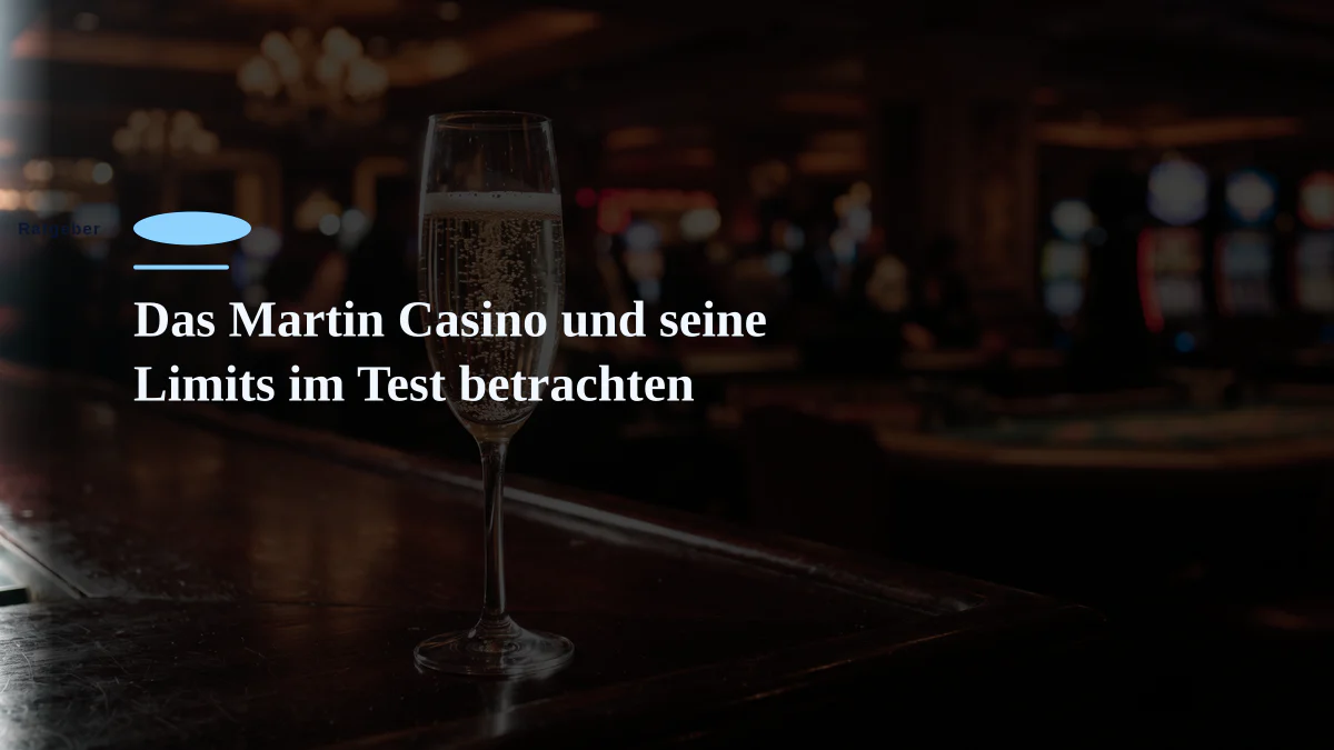 Das Martin Casino und seine Limits im Test betrachten