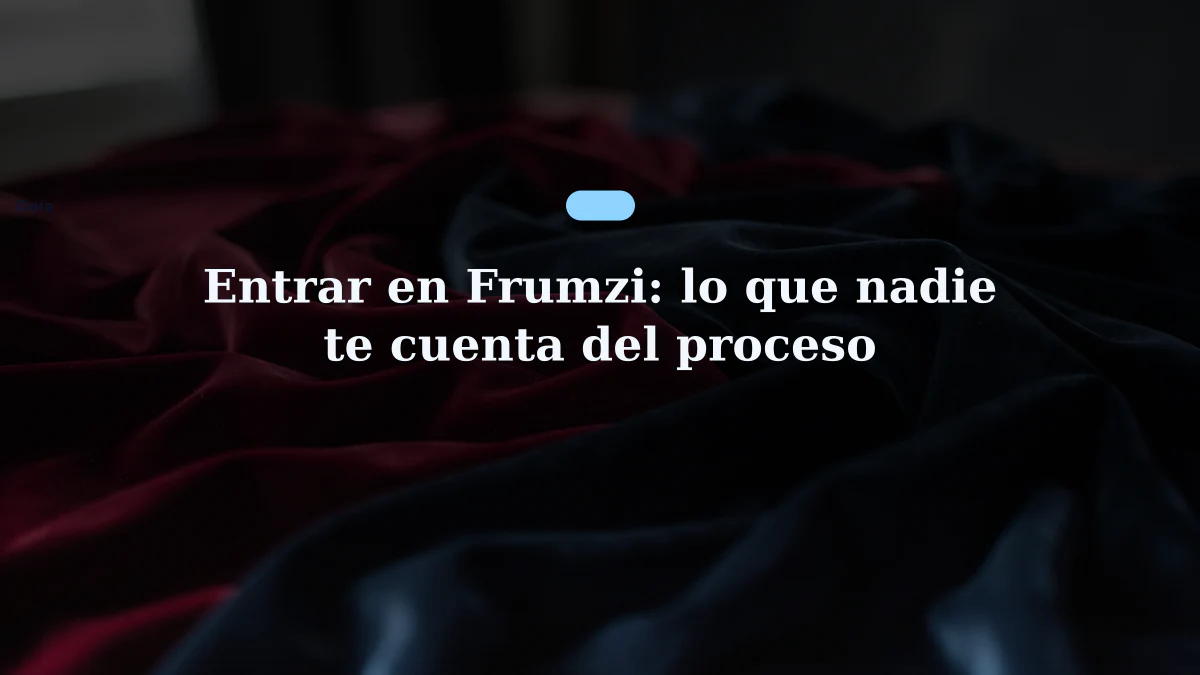 Entrar en Frumzi: lo que nadie te cuenta del proceso