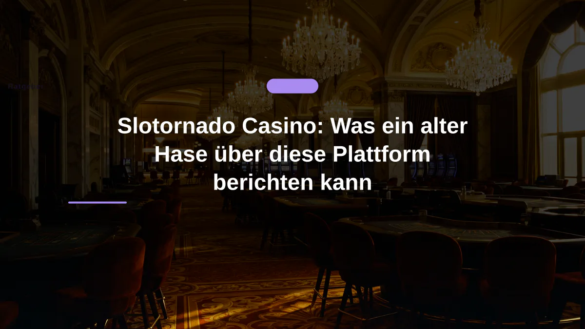 Slotornado Casino: Was ein alter Hase über diese Plattform berichten kann